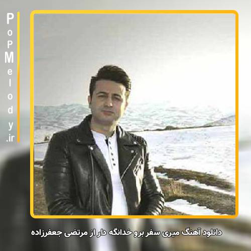دانلود آهنگ مرتضی جعفرزاده میری سفر برو خدانگه دار